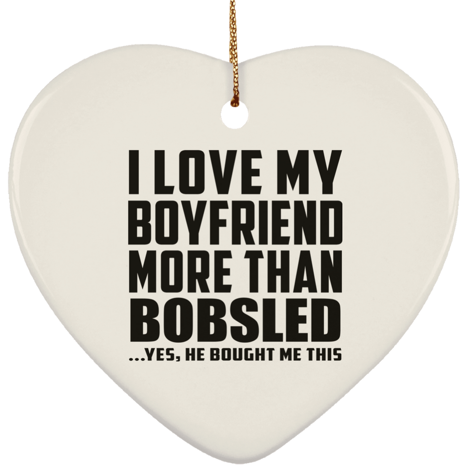 I Love My Boyfriend More Than Bobsled - Heart Ornament