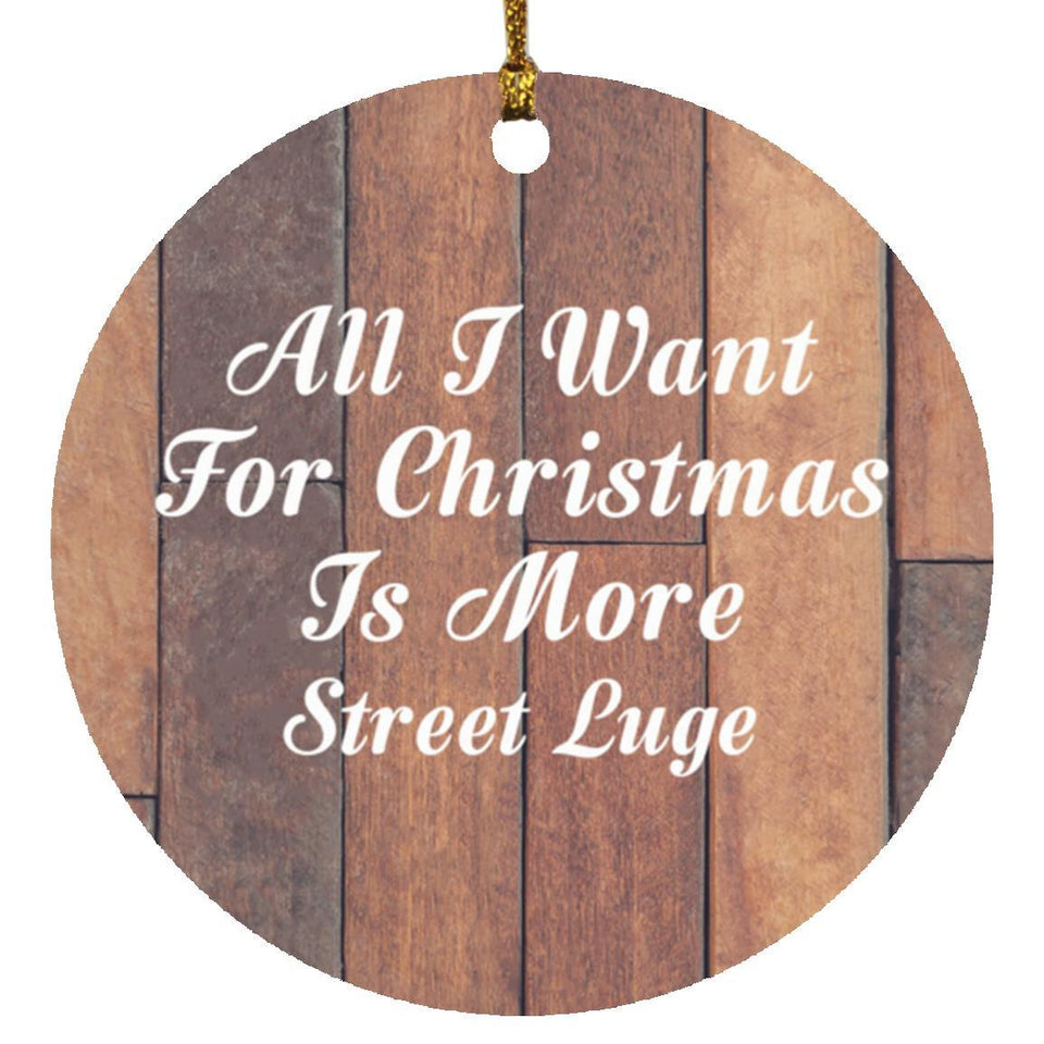 All I Want For Christmas Is More Street Luge - Circle Ornament E