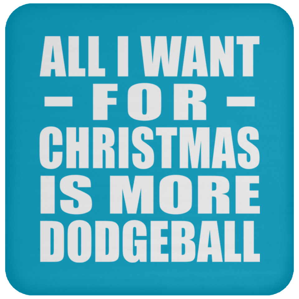 All I Want For Christmas Is More Dodgeball - Coaster
