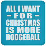 All I Want For Christmas Is More Dodgeball - Coaster