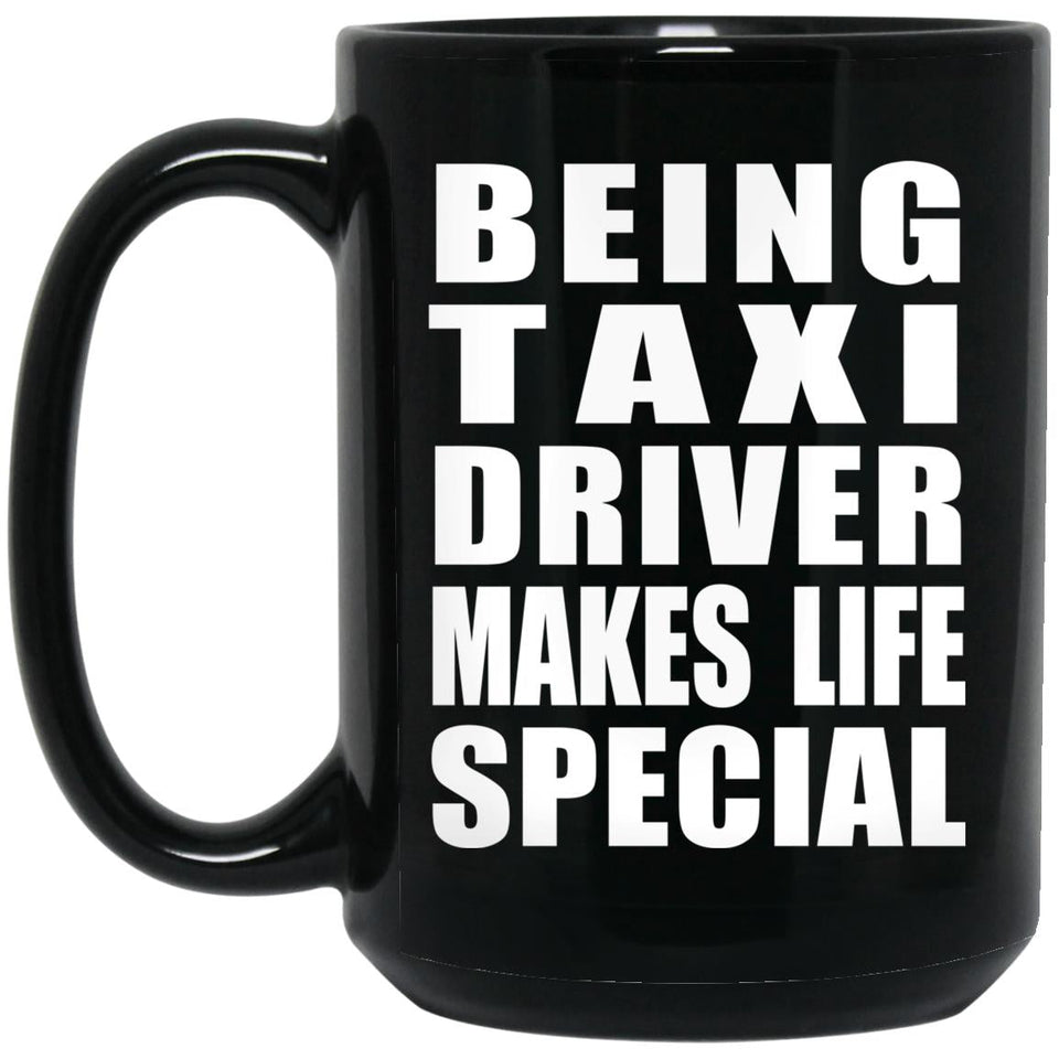 Being Taxi Driver Makes Life Special - 15oz Coffee Mug Black
