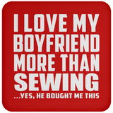 I Love My Boyfriend More Than Sewing - Drink Coaster