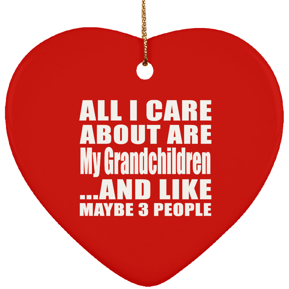 All I Care About Is My Grandchildren - Heart Ornament