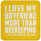 I Love My Boyfriend More Than Beekeeping - Drink Coaster