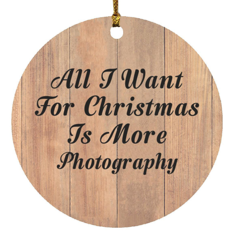 All I Want For Christmas Is More Photography - Circle Ornament C