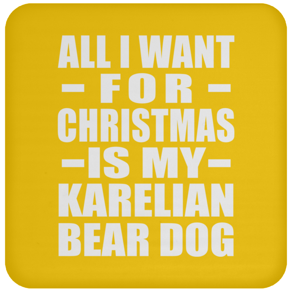 All I Want For Christmas Is My Karelian Bear Dog - Coaster