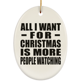 All I Want For Christmas Is More People Watching - Oval Ornament