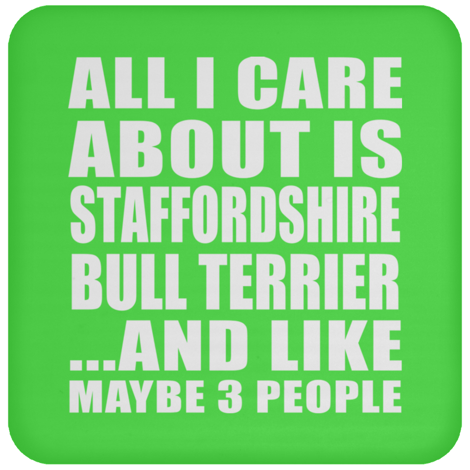 All I Care About Is Staffordshire Bull Terrier - Drink Coaster