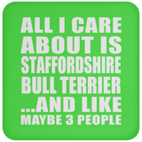 All I Care About Is Staffordshire Bull Terrier - Drink Coaster