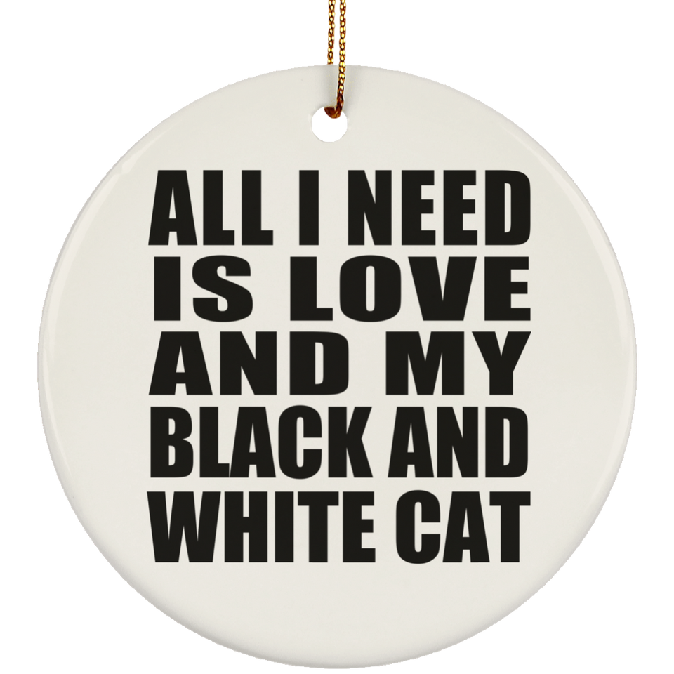 All I Need Is Love And My Black And White Cat - Circle Ornament