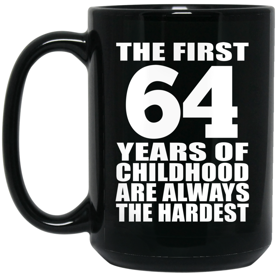 64th Birthday First 64 Years of Childhood Are The Hardest - 15oz Coffee Mug Black