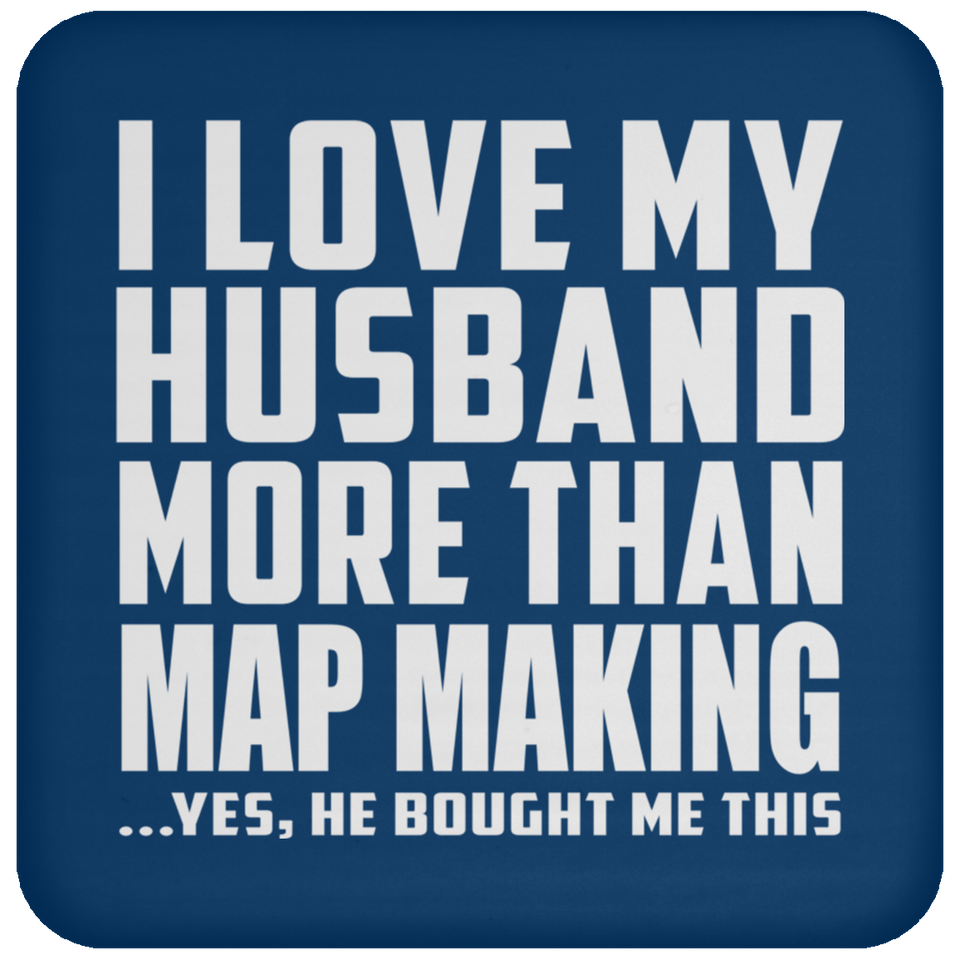 I Love My Husband More Than Map Making - Drink Coaster