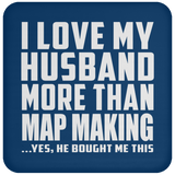 I Love My Husband More Than Map Making - Drink Coaster
