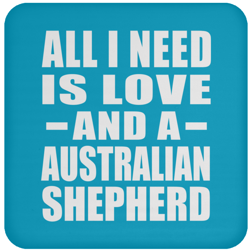 All I Need Is Love And A Australian Shepherd - Drink Coaster
