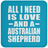 All I Need Is Love And A Australian Shepherd - Drink Coaster