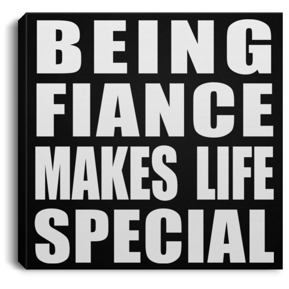 Being Fiance Makes Life Special - Canvas Square
