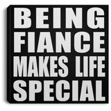 Being Fiance Makes Life Special - Canvas Square