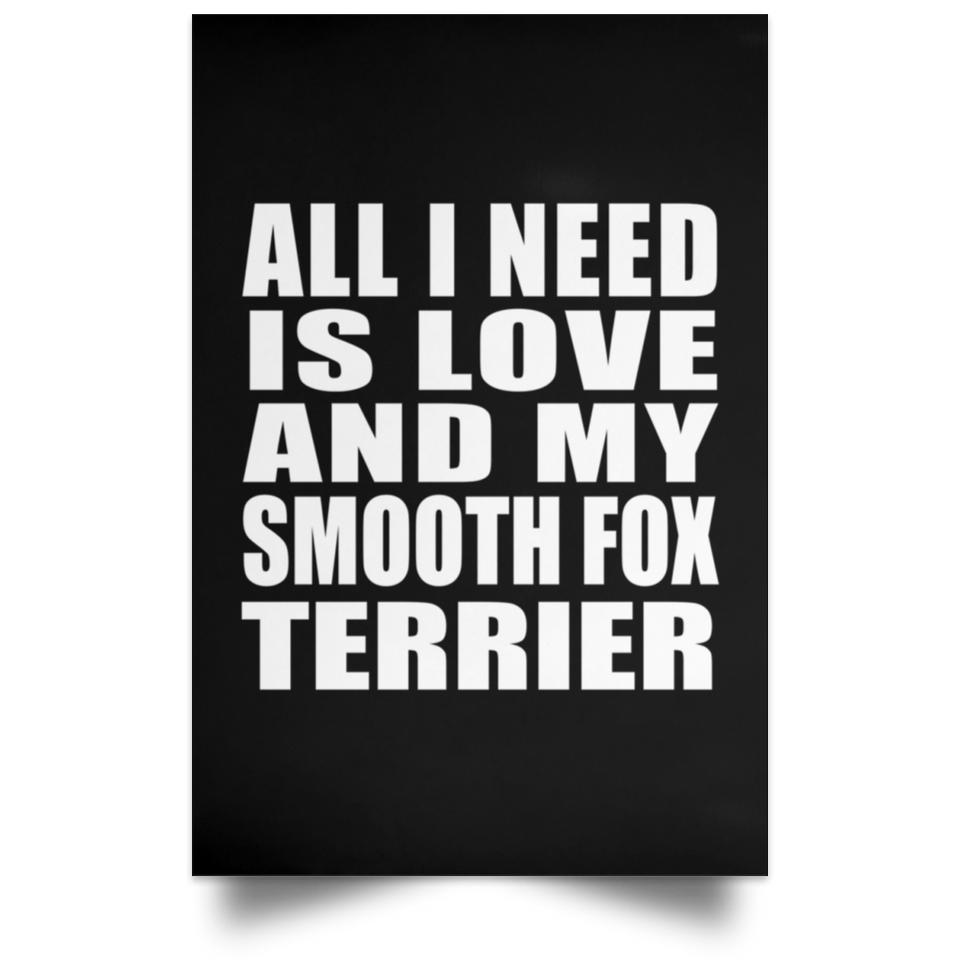 All I Need Is Love And My Smooth Fox Terrier - Poster Portrait