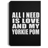 All I Need Is Love And My Yorkie Pom - Canvas Portrait