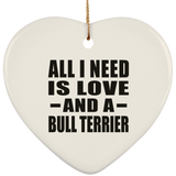 All I Need Is Love And A Bull Terrier - Heart Ornament