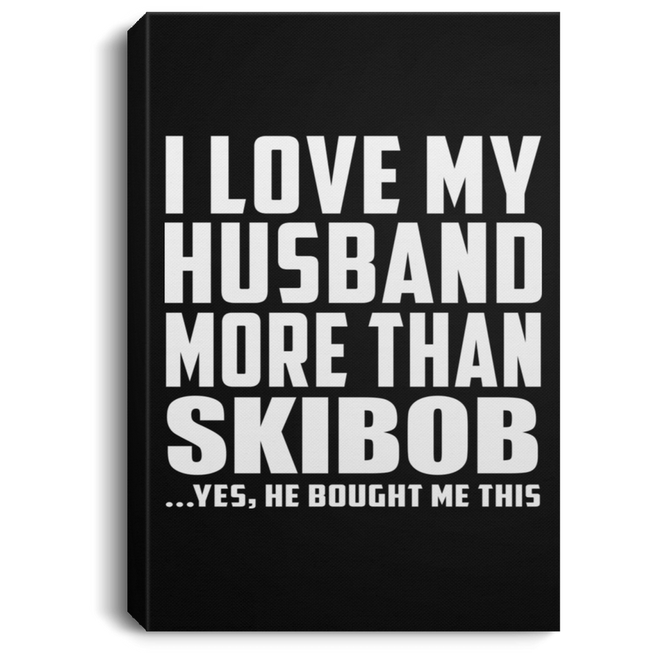 I Love My Husband More Than Skibob - Canvas Portrait