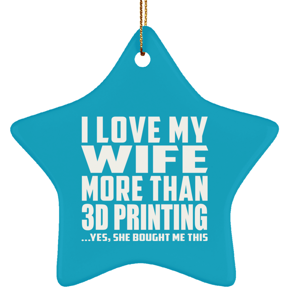 I Love My Wife More Than 3d Printing - Star Ornament