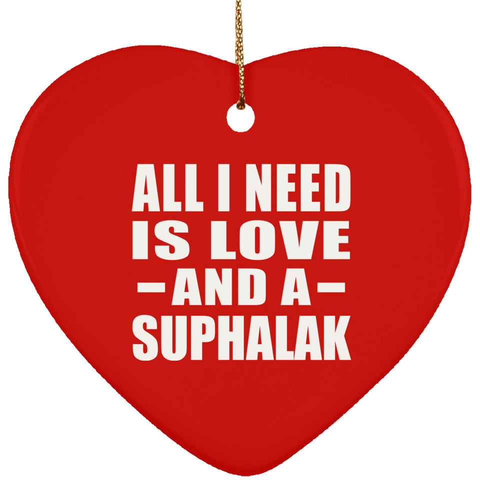All I Need Is Love And A Suphalak - Heart Ornament
