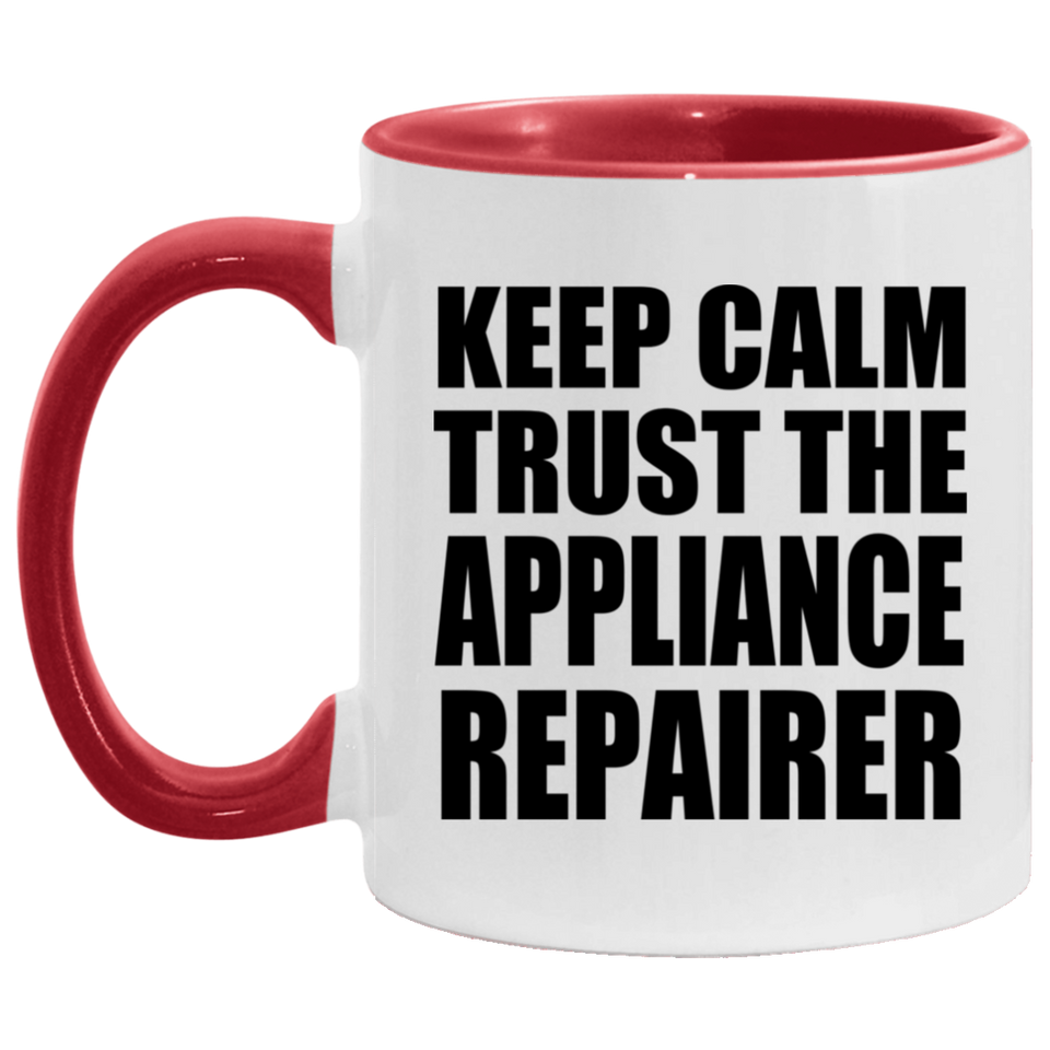 Keep Calm and Trust The Appliance Repairer - 11oz Accent Mug Red