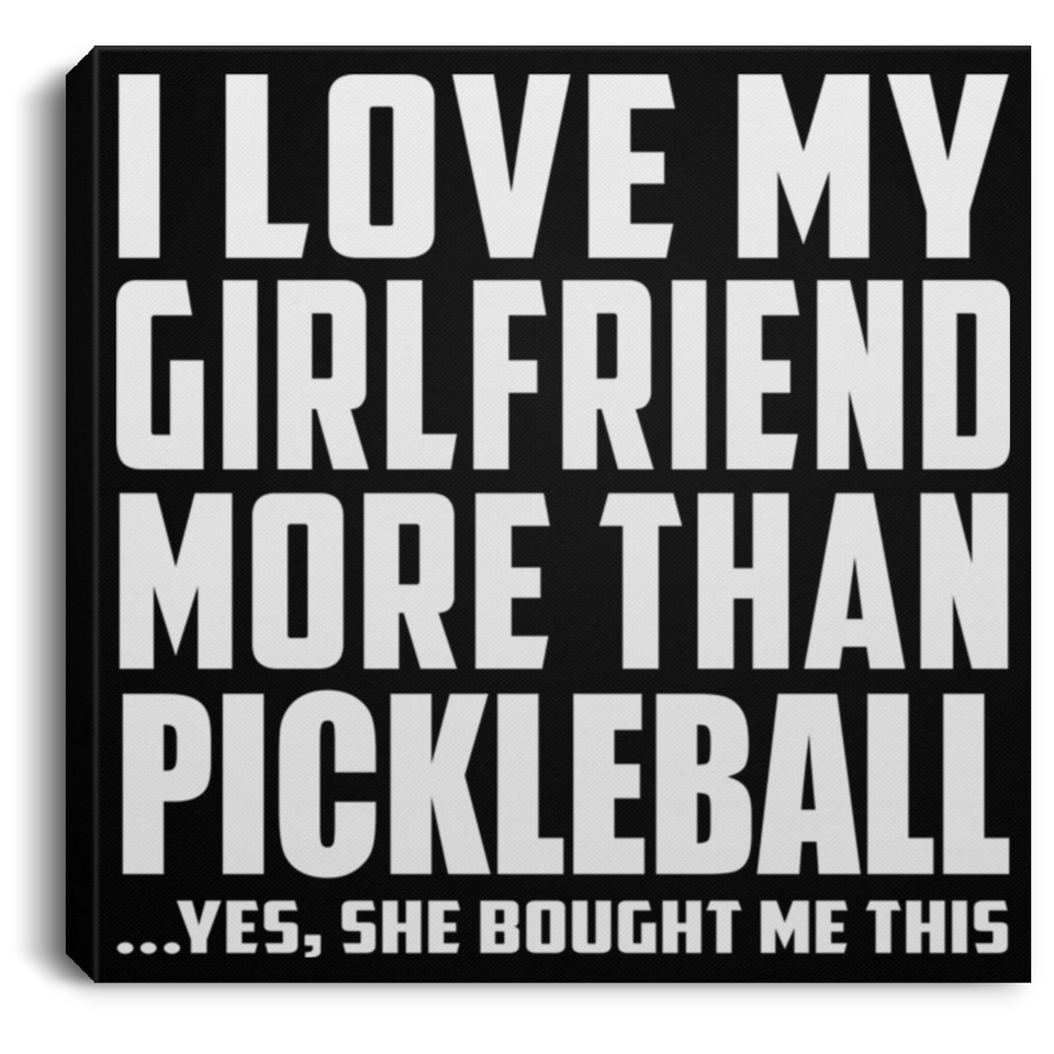I Love My Girlfriend More Than Pickleball - Canvas Square