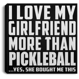 I Love My Girlfriend More Than Pickleball - Canvas Square