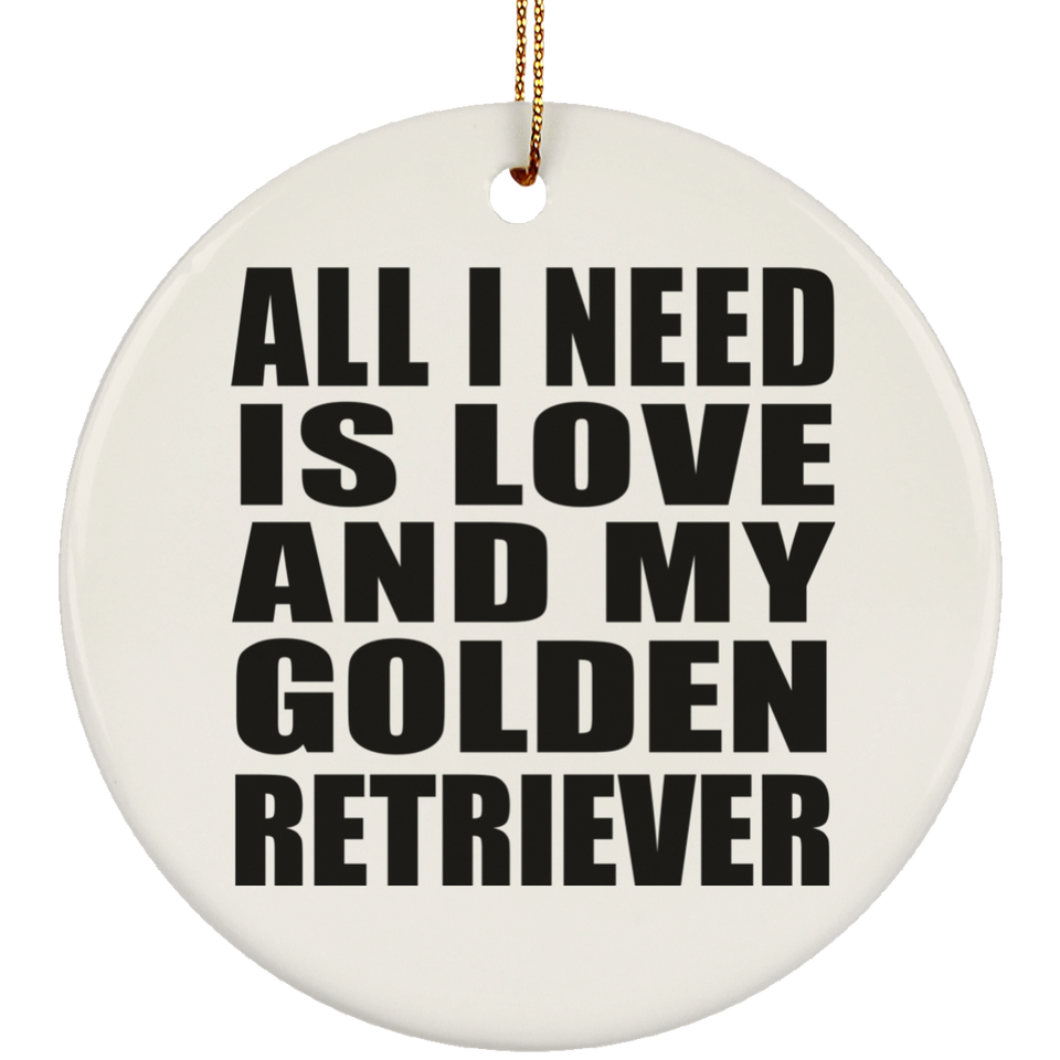 All I Need Is Love And My Golden Retriever - Circle Ornament