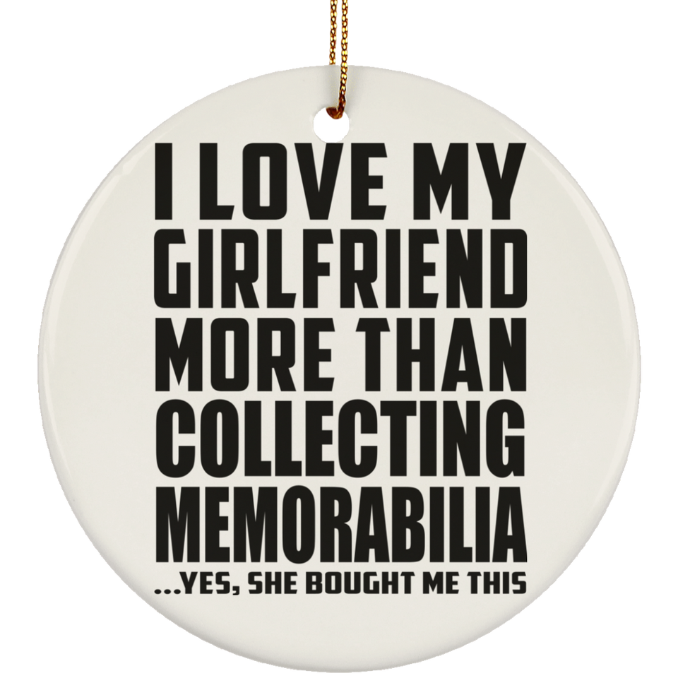 I Love My Girlfriend More Than Collecting Memorabilia - Circle Ornament