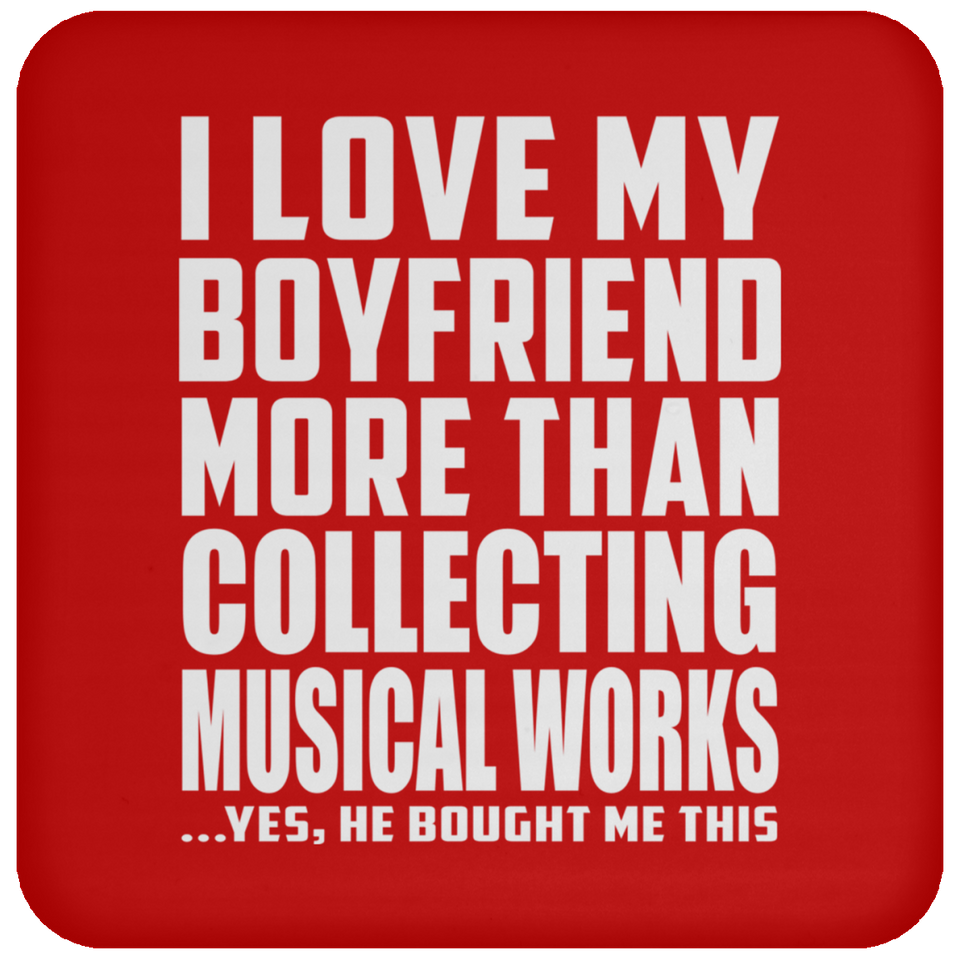 I Love My Boyfriend More Than Collecting Musical Works - Drink Coaster