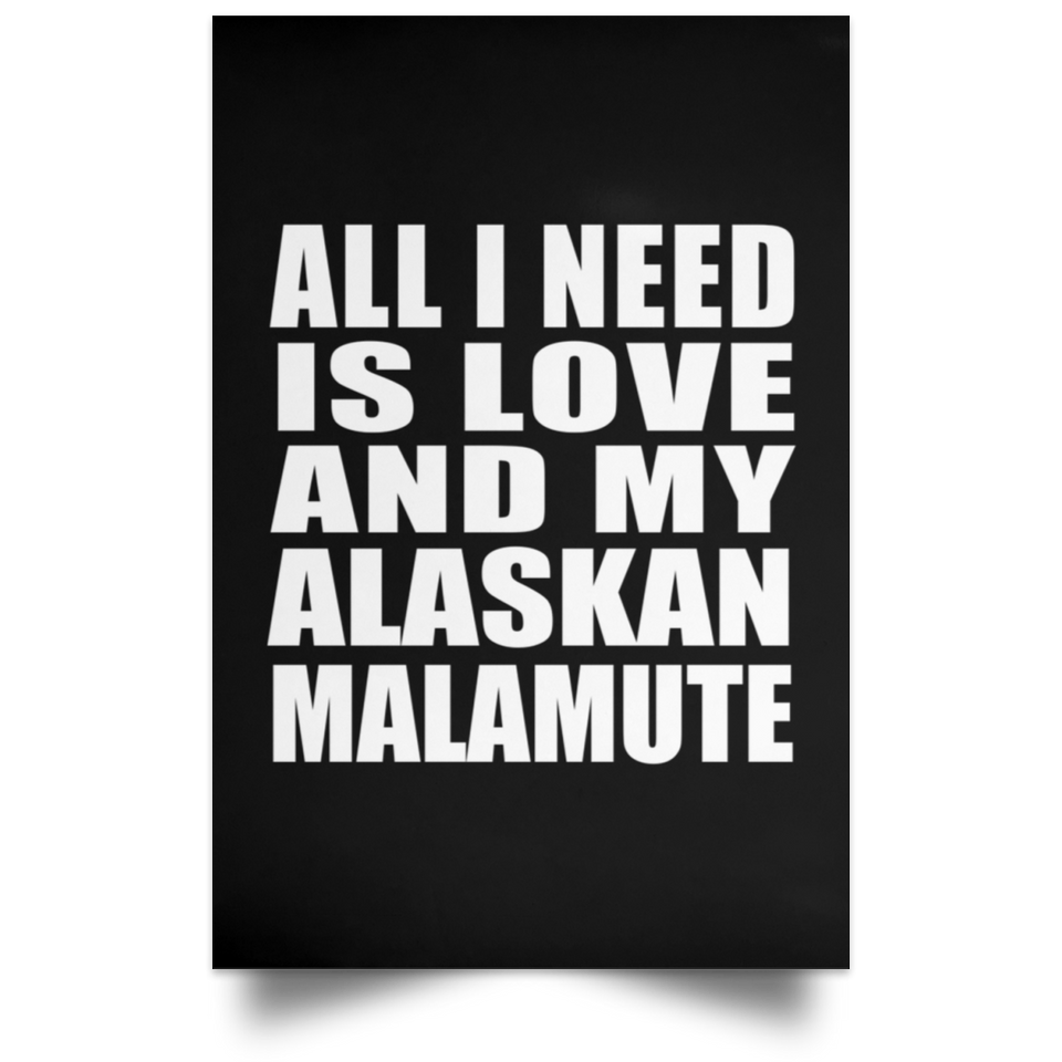 All I Need Is Love And My Alaskan Malamute - Poster Portrait