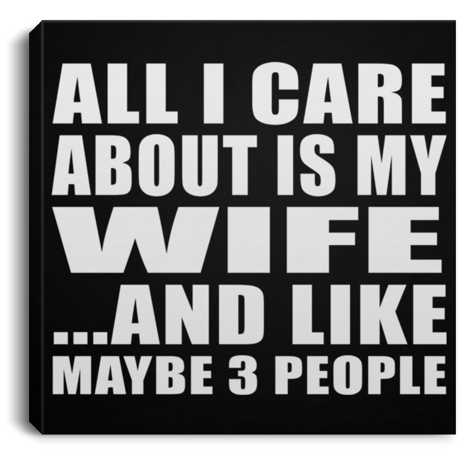 All I Care About Is My Wife - Canvas Square