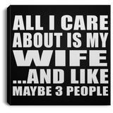 All I Care About Is My Wife - Canvas Square