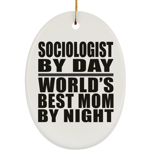 Sociologist By Day World's Best Mom By Night - Oval Ornament