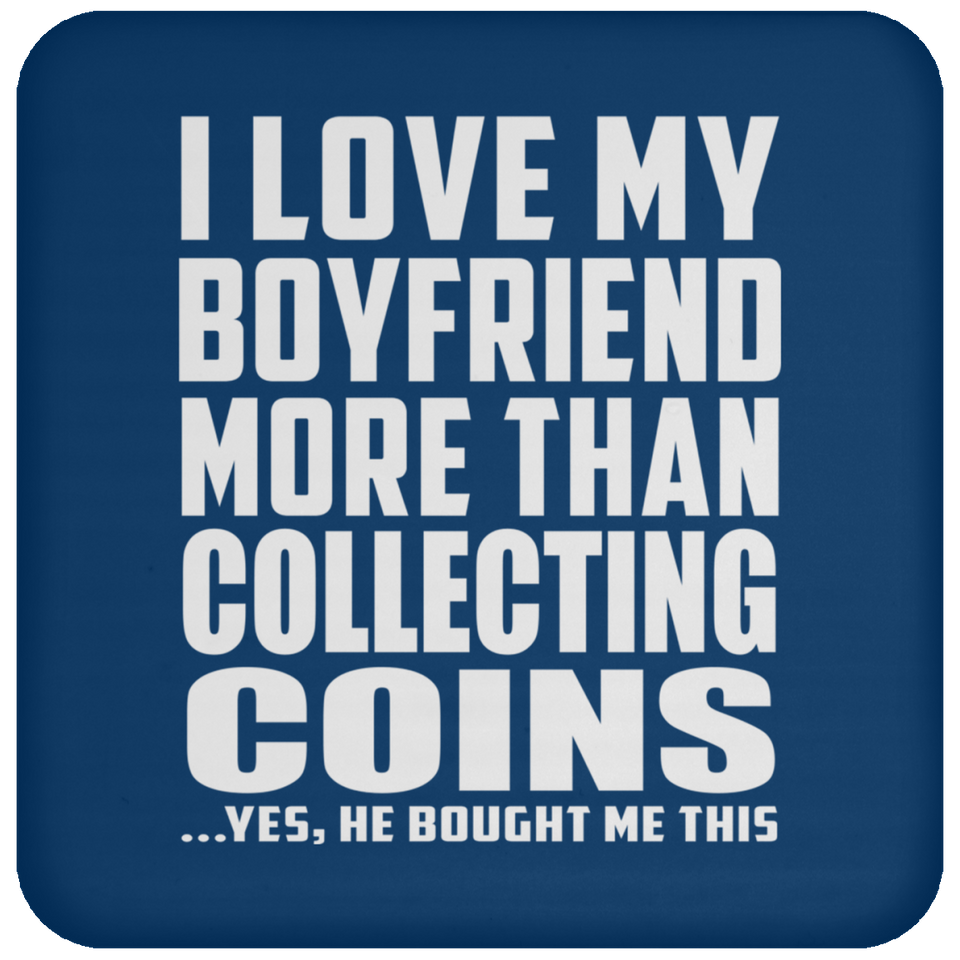 I Love My Boyfriend More Than Collecting Coins - Drink Coaster