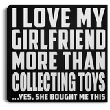 I Love My Girlfriend More Than Collecting Toys - Canvas Square