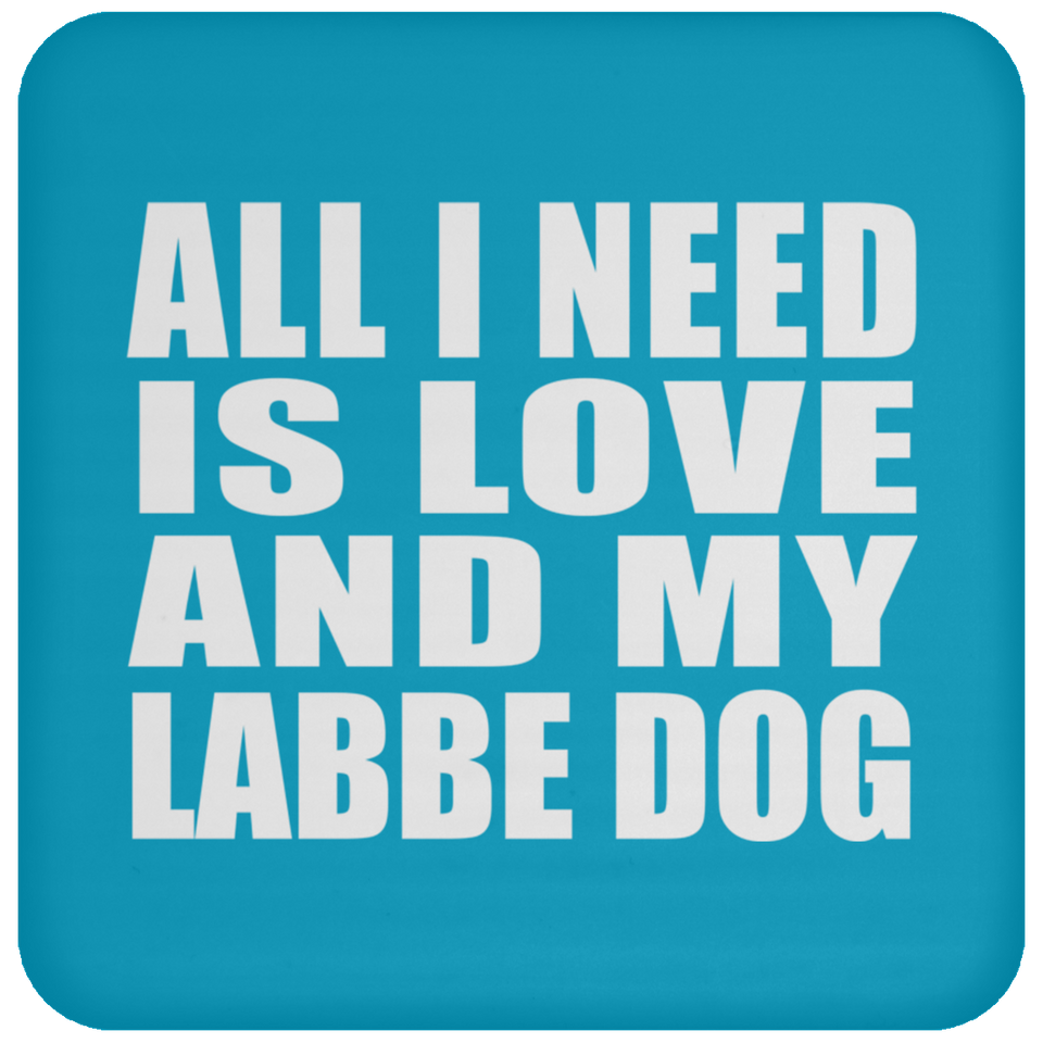 All I Need Is Love And My Labbe Dog - Drink Coaster