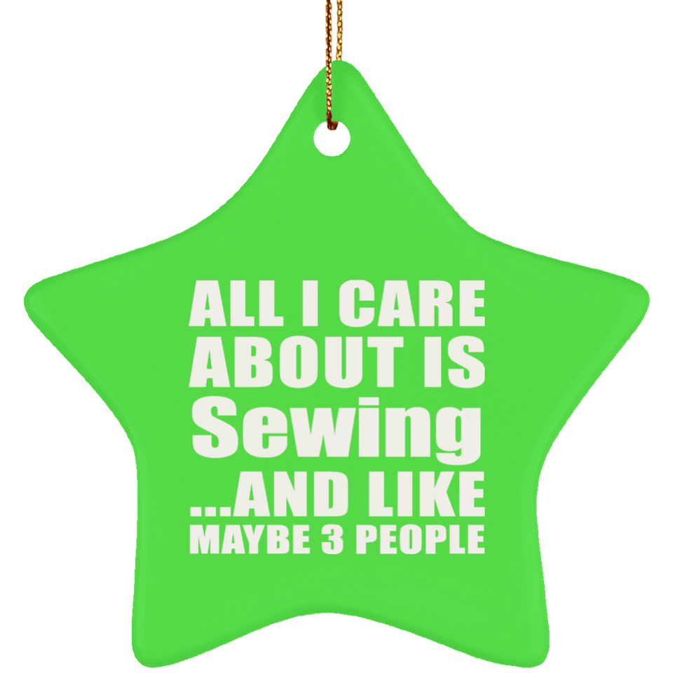 All I Care About Is Sewing - Star Ornament