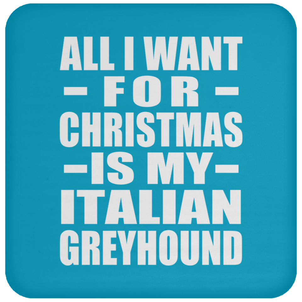 All I Want For Christmas Is My Italian Greyhound - Coaster