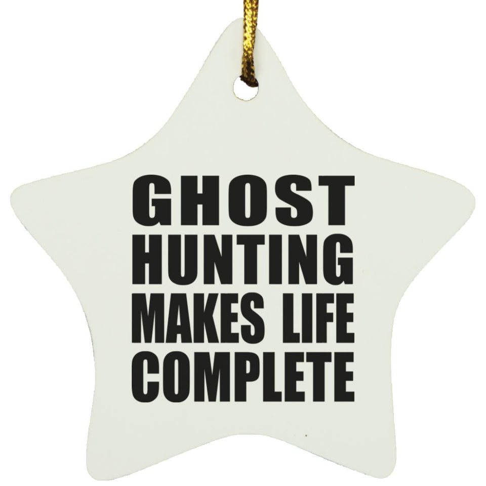 Ghost Hunting Makes Life Complete - Star Ornament
