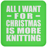 All I Want For Christmas Is More Knitting - Coaster