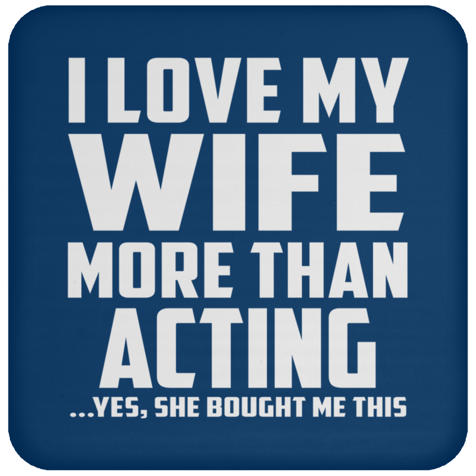 I Love My Wife More Than Acting - Drink Coaster