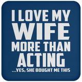 I Love My Wife More Than Acting - Drink Coaster