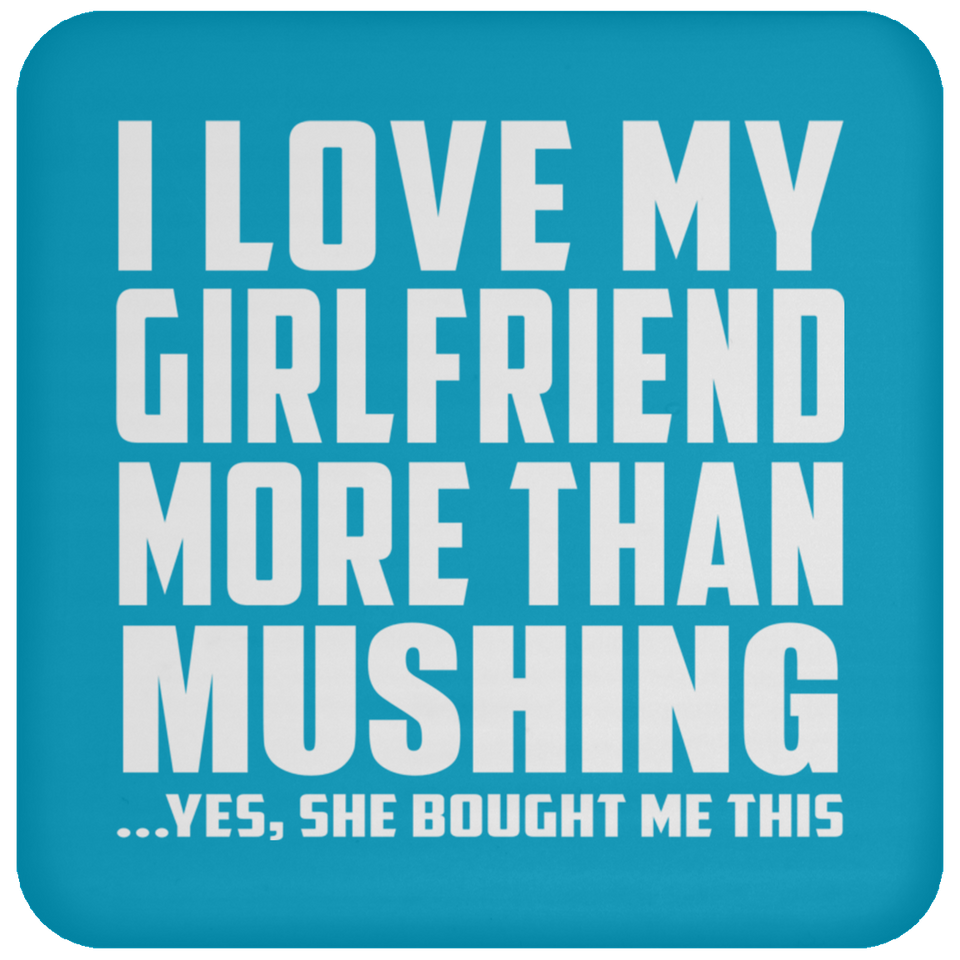 I Love My Girlfriend More Than Mushing - Drink Coaster