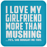 I Love My Girlfriend More Than Mushing - Drink Coaster