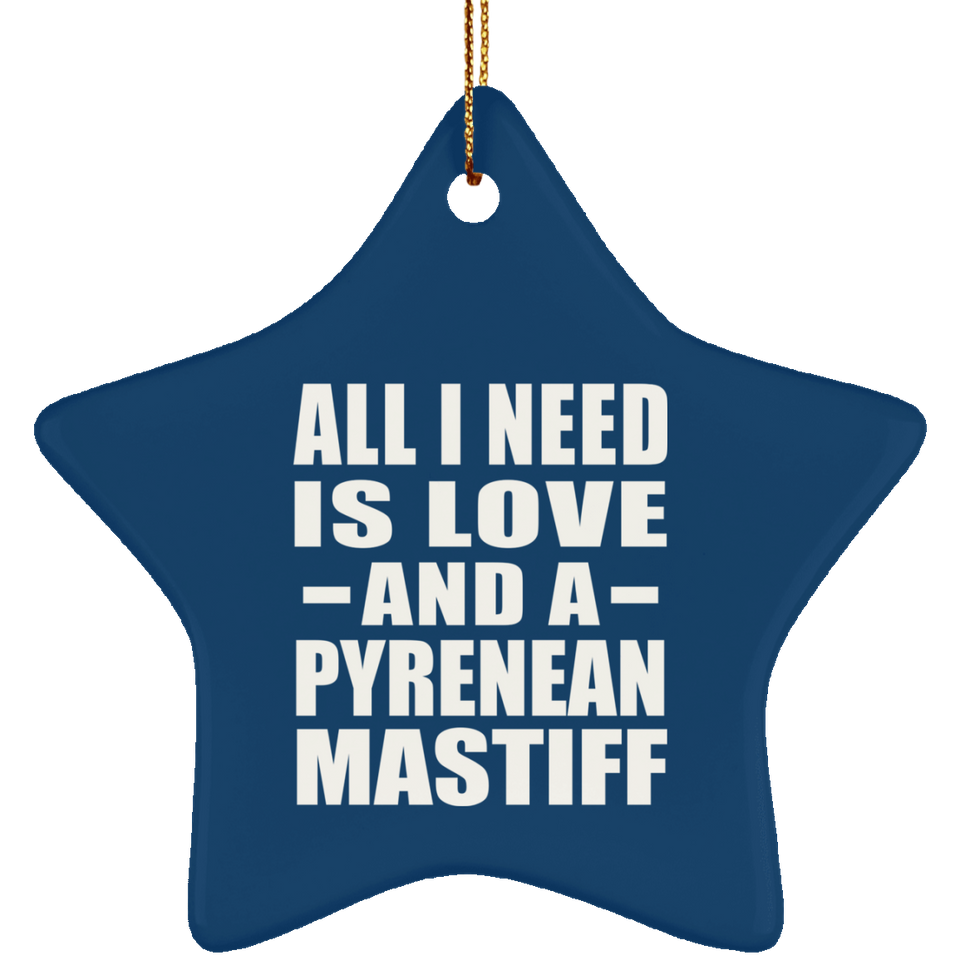 All I Need Is Love And A Pyrenean Mastiff - Star Ornament