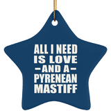 All I Need Is Love And A Pyrenean Mastiff - Star Ornament